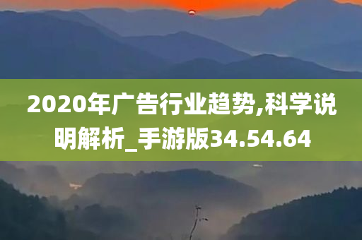 2020年广告行业趋势,科学说明解析_手游版34.54.64