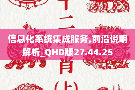 信息化系统集成服务,前沿说明解析_QHD版27.44.25