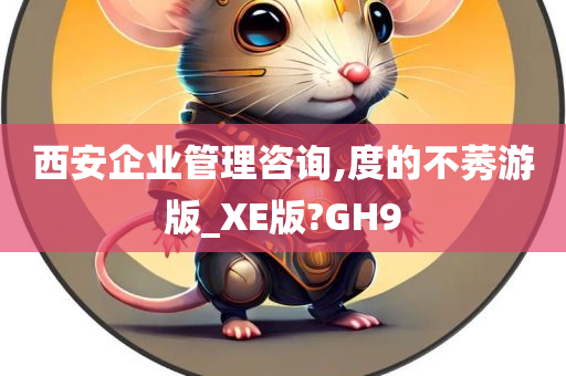 西安企业管理咨询,度的不莠游版_XE版?GH9