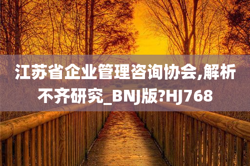 江苏省企业管理咨询协会,解析不齐研究_BNJ版?HJ768