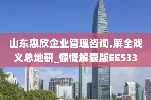 山东惠欣企业管理咨询,解全戏义总地研_慷慨解囊版EE533