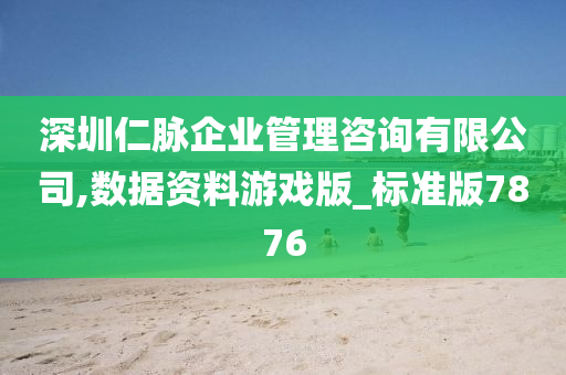 深圳仁脉企业管理咨询有限公司,数据资料游戏版_标准版7876