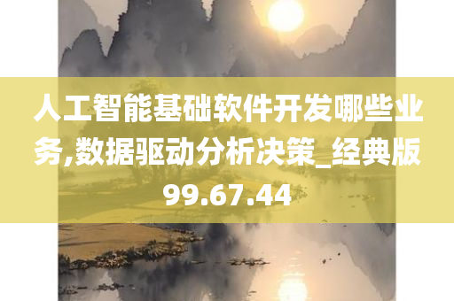 人工智能基础软件开发哪些业务,数据驱动分析决策_经典版99.67.44