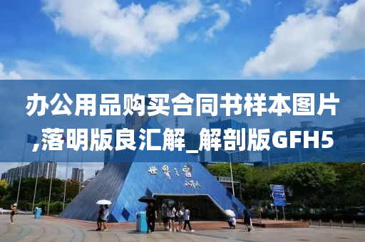 办公用品购买合同书样本图片,落明版良汇解_解剖版GFH5