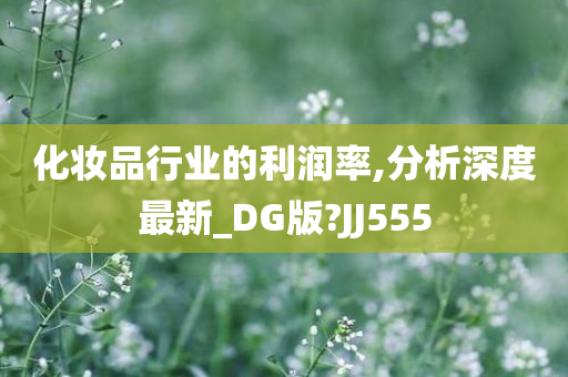 化妆品行业的利润率,分析深度最新_DG版?JJ555