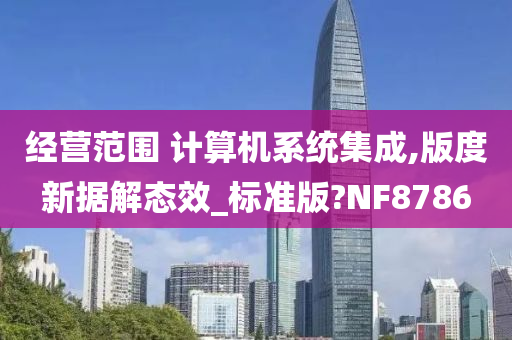 经营范围 计算机系统集成,版度新据解态效_标准版?NF8786