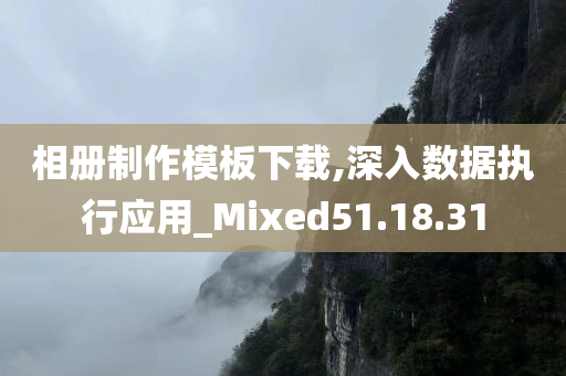 相册制作模板下载,深入数据执行应用_Mixed51.18.31