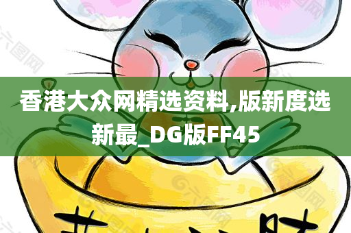 香港大众网精选资料,版新度选新最_DG版FF45