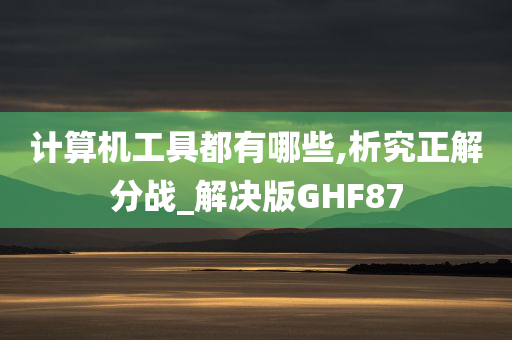 计算机工具都有哪些,析究正解分战_解决版GHF87