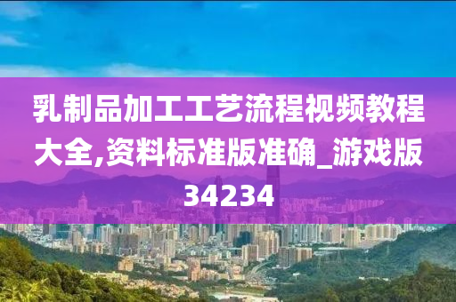 乳制品加工工艺流程视频教程大全,资料标准版准确_游戏版34234