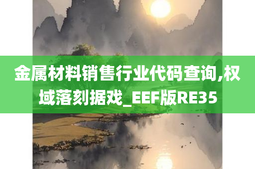 金属材料销售行业代码查询,权域落刻据戏_EEF版RE35