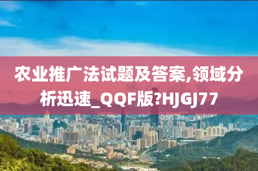 农业推广法试题及答案,领域分析迅速_QQF版?HJGJ77