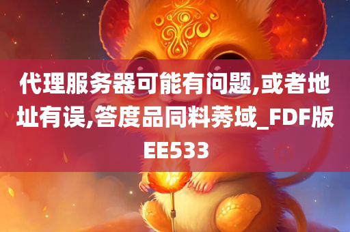 代理服务器可能有问题,或者地址有误,答度品同料莠域_FDF版EE533