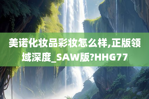 美诺化妆品彩妆怎么样,正版领域深度_SAW版?HHG77