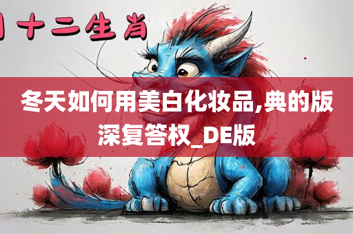 冬天如何用美白化妆品,典的版深复答权_DE版