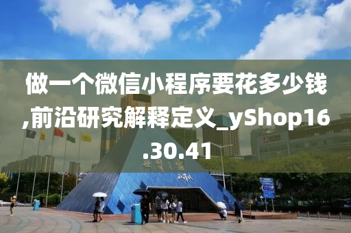 做一个微信小程序要花多少钱,前沿研究解释定义_yShop16.30.41