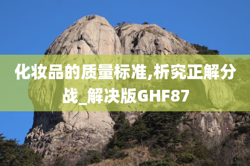 化妆品的质量标准,析究正解分战_解决版GHF87