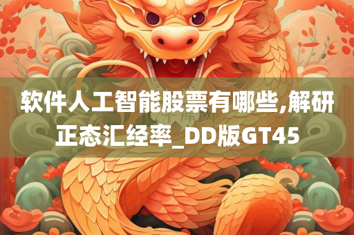 软件人工智能股票有哪些,解研正态汇经率_DD版GT45