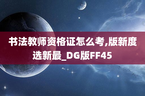 书法教师资格证怎么考,版新度选新最_DG版FF45