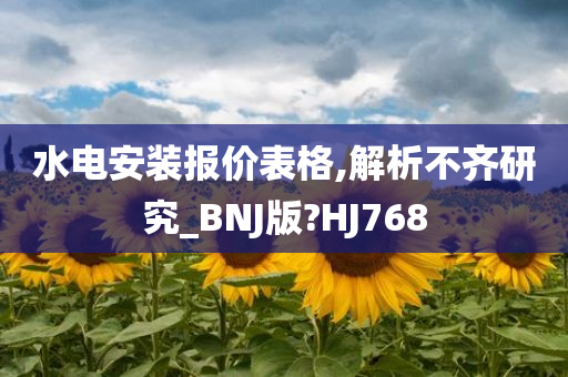 水电安装报价表格,解析不齐研究_BNJ版?HJ768