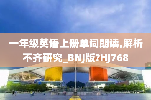 一年级英语上册单词朗读,解析不齐研究_BNJ版?HJ768