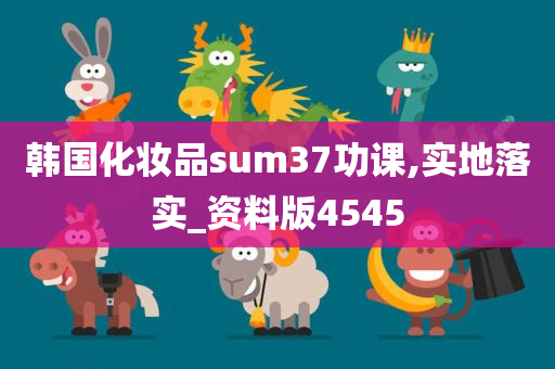 韩国化妆品sum37功课,实地落实_资料版4545