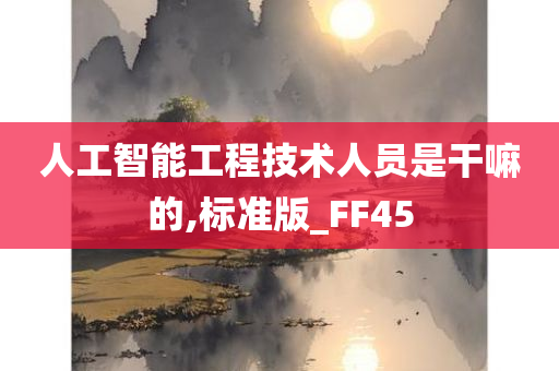 人工智能工程技术人员是干嘛的,标准版_FF45