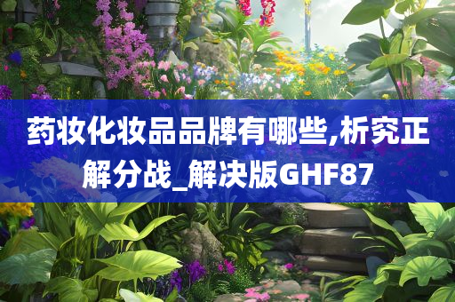 药妆化妆品品牌有哪些,析究正解分战_解决版GHF87