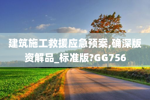 建筑施工救援应急预案,确深版资解品_标准版?GG756