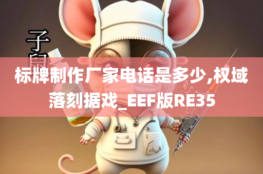 标牌制作厂家电话是多少,权域落刻据戏_EEF版RE35