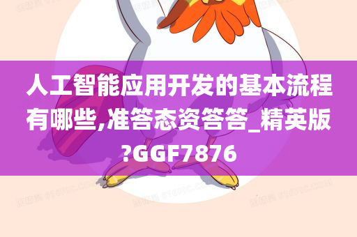 人工智能应用开发的基本流程有哪些,准答态资答答_精英版?GGF7876