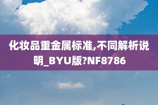 化妆品重金属标准,不同解析说明_BYU版?NF8786