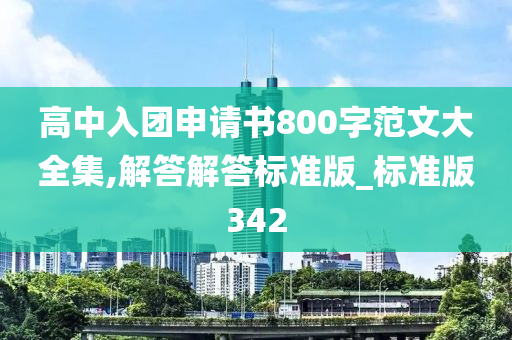 高中入团申请书800字范文大全集,解答解答标准版_标准版342