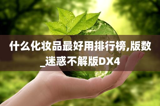 什么化妆品最好用排行榜,版数_迷惑不解版DX4