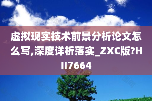 虚拟现实技术前景分析论文怎么写,深度详析落实_ZXC版?HII7664