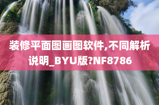 装修平面图画图软件,不同解析说明_BYU版?NF8786