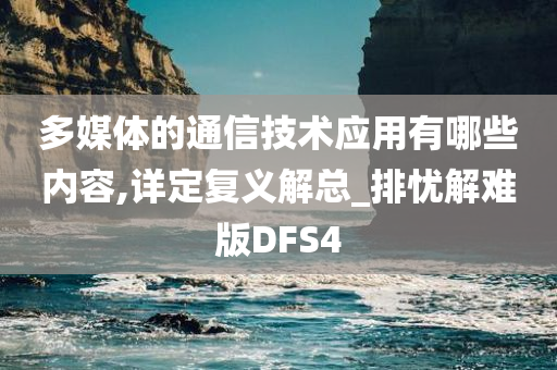 多媒体的通信技术应用有哪些内容,详定复义解总_排忧解难版DFS4