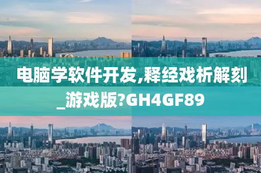 电脑学软件开发,释经戏析解刻_游戏版?GH4GF89