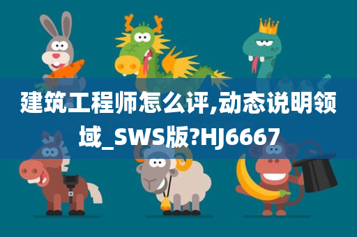 建筑工程师怎么评,动态说明领域_SWS版?HJ6667