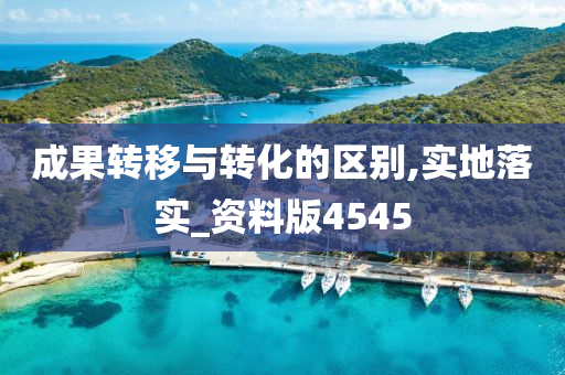 成果转移与转化的区别,实地落实_资料版4545