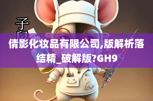 倩影化妆品有限公司,版解析落结精_破解版?GH9