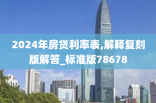 2024年房贷利率表,解释复刻版解答_标准版78678