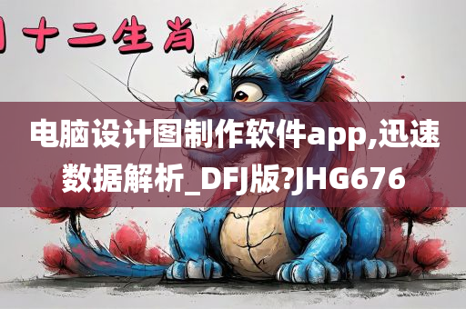 电脑设计图制作软件app,迅速数据解析_DFJ版?JHG676