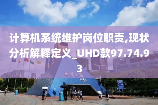 计算机系统维护岗位职责,现状分析解释定义_UHD款97.74.93