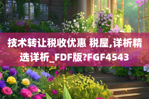 技术转让税收优惠 税屋,详析精选详析_FDF版?FGF4543