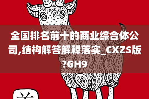 全国排名前十的商业综合体公司,结构解答解释落实_CXZS版?GH9