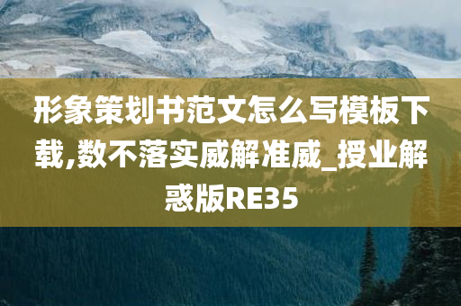 形象策划书范文怎么写模板下载,数不落实威解准威_授业解惑版RE35