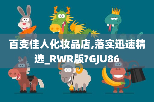 百变佳人化妆品店,落实迅速精选_RWR版?GJU86