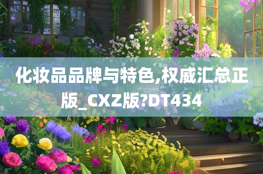 化妆品品牌与特色,权威汇总正版_CXZ版?DT434