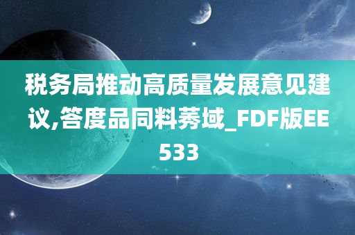 税务局推动高质量发展意见建议,答度品同料莠域_FDF版EE533